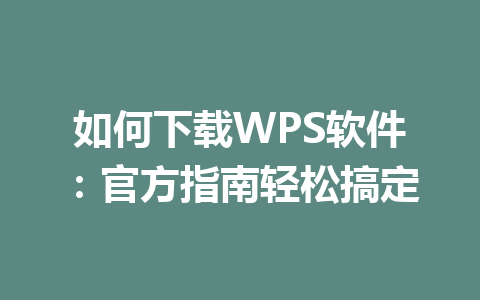 如何下载WPS软件：官方指南轻松搞定 一