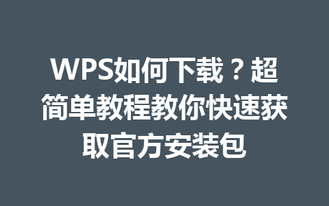 WPS如何下载？超简单教程教你快速获取官方安装包 一