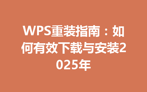 WPS重装指南:如何有效下载与安装2025年 WPS重装指南:如何有效下载与安装2025年 一