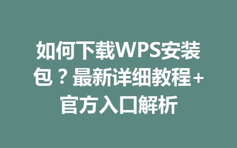 如何下载WPS安装包？最新详细教程+官方入口解析 一