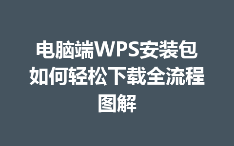 电脑端WPS安装包如何轻松下载全流程图解 一