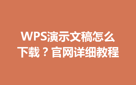 WPS演示文稿怎么下载?官网详细教程 a34d5b2187db362026ff651c1092f2de
