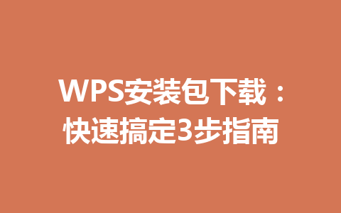 WPS安装包下载：快速搞定3步指南 一