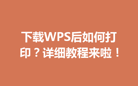 下载WPS后如何打印？详细教程来啦！ 一