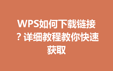 WPS如何下载链接？详细教程教你快速获取 一
