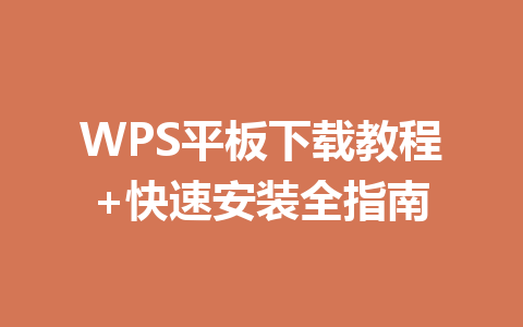 WPS平板下载教程+快速安装全指南 WPS平板下载教程+快速安装全指南 一